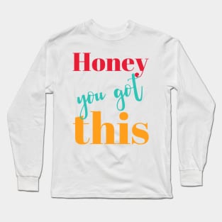 Honey You Got This Long Sleeve T-Shirt